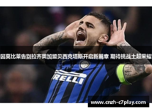 因莫比莱告别拉齐奥加盟贝西克塔斯开启新篇章 期待挑战土超荣耀