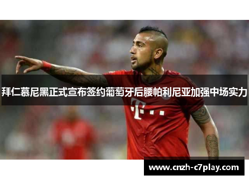 拜仁慕尼黑正式宣布签约葡萄牙后腰帕利尼亚加强中场实力 拜仁慕尼黑正式宣布签约葡萄牙后腰帕利尼亚加强中场实力